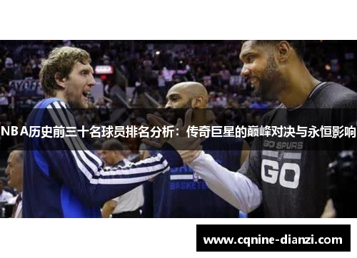 NBA历史前三十名球员排名分析：传奇巨星的巅峰对决与永恒影响